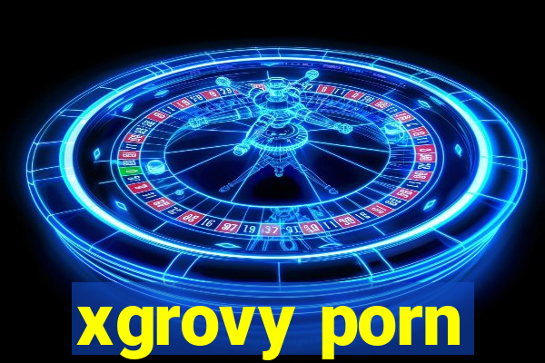 xgrovy porn